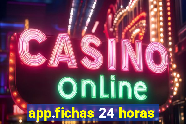 app.fichas 24 horas